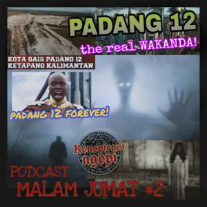 PODCAST MALAM JUMAT : " PADANG 12 " | Kota Gaib di tanah Kalimantan • Inspirasi Wakanda