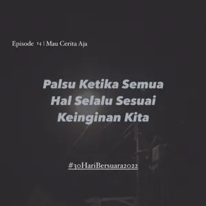 14 - Palsu Ketika Semua Hal Selalu Sesuai Keiginan Kita #30HariBersuara2022