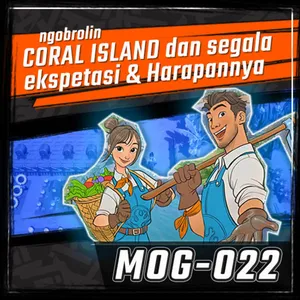MOG-022 / Ngobrolin game dari Studio Jogja, CORAL ISLAND ! serta segala ekspetasi dan harapannya 