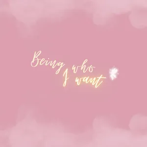 Being who I want.