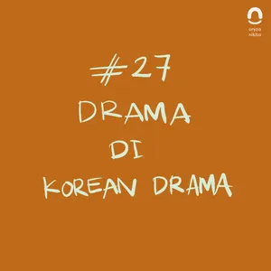 #27 Cerita Aja: Drama di Korean Drama