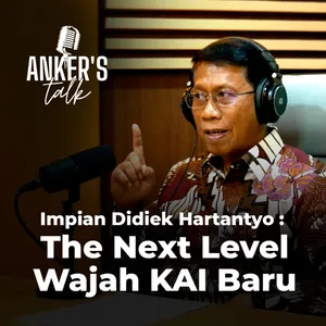Impian Didiek Hartantyo : The Next Level Wajah KAI Baru | ANKER'S Talk Eps 1