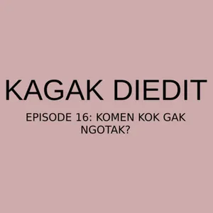 Episode 16: Komen Kok Gak Ngotak?