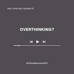 30 - Overthinking? #30HariBersuara2022