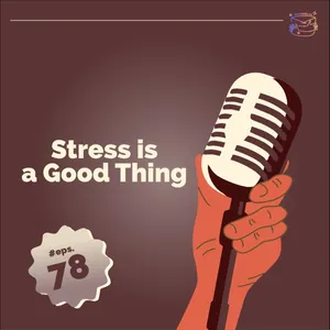 #78 Stress is a Good Thing