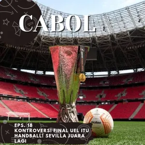 Eps. 18 | Kontroversi Final UEL itu Handball!! Sevilla juara 7 kali?! | CABOL