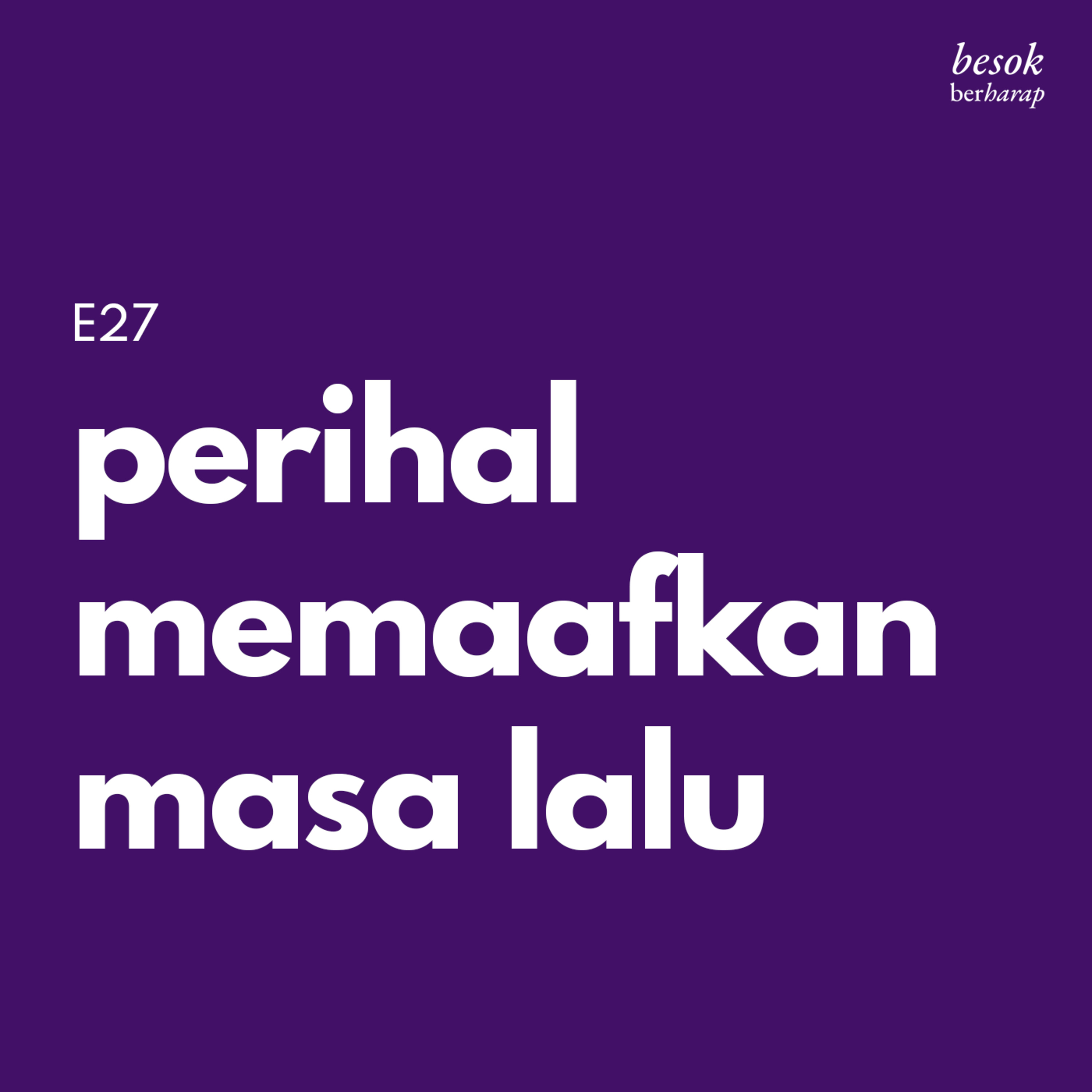 E27 Perihal memaafkan masa lalu