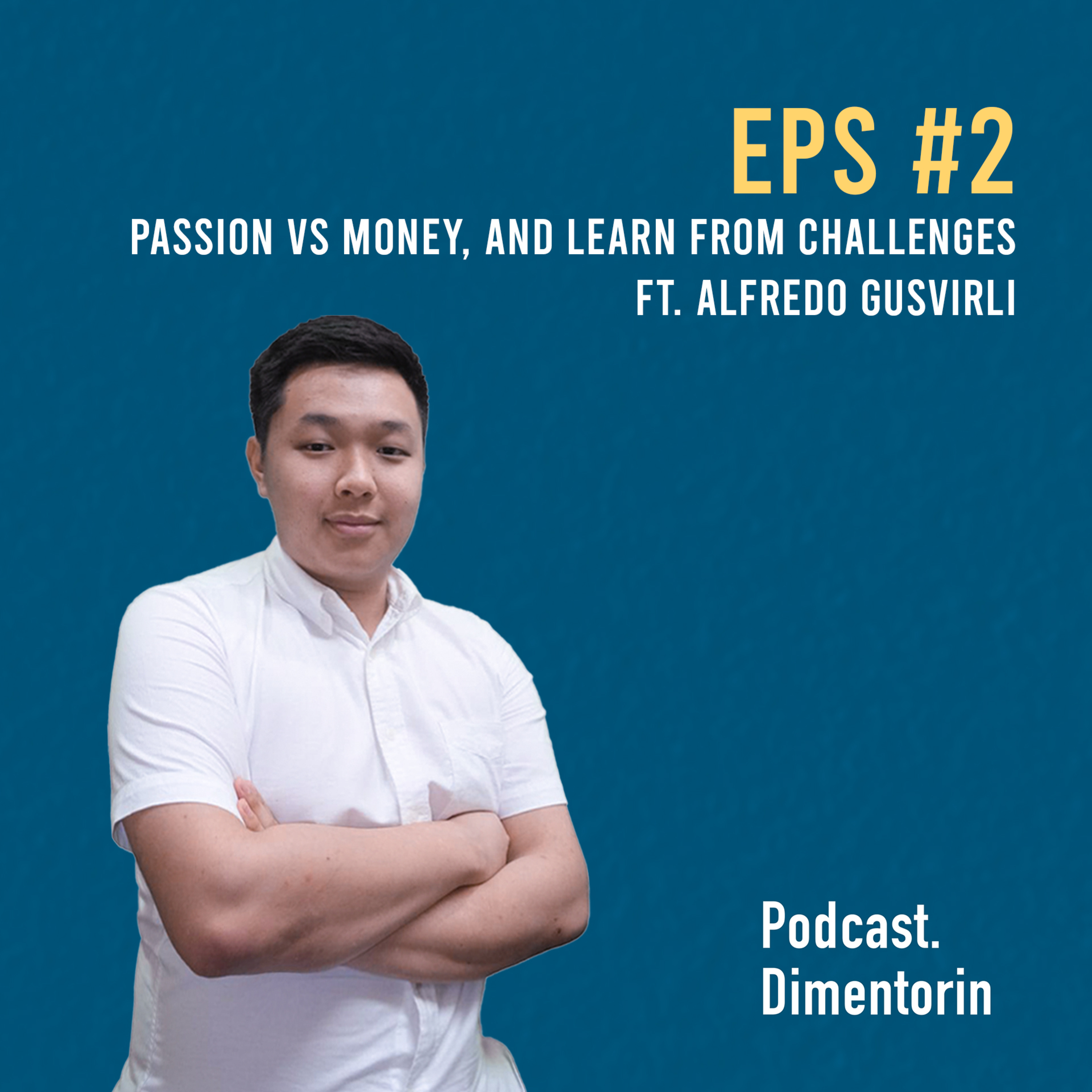 EPS #2 Passion vs Money and Learn from Challenges ft. Alfredo Gusvirli