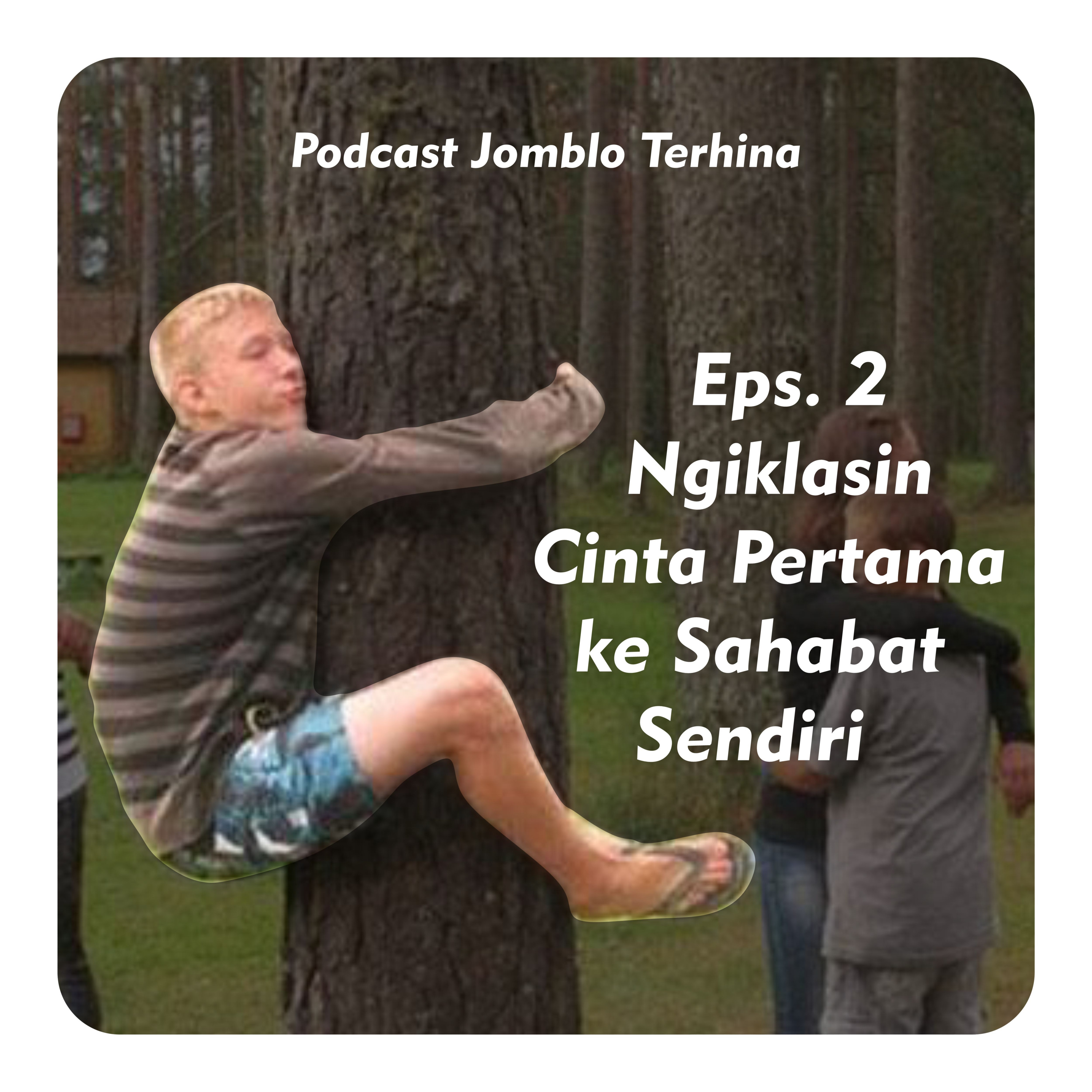 Eps. 2 - Ngiklasin Cinta Pertama ke Sahabat Sendiri #PodcastJombloTerhina