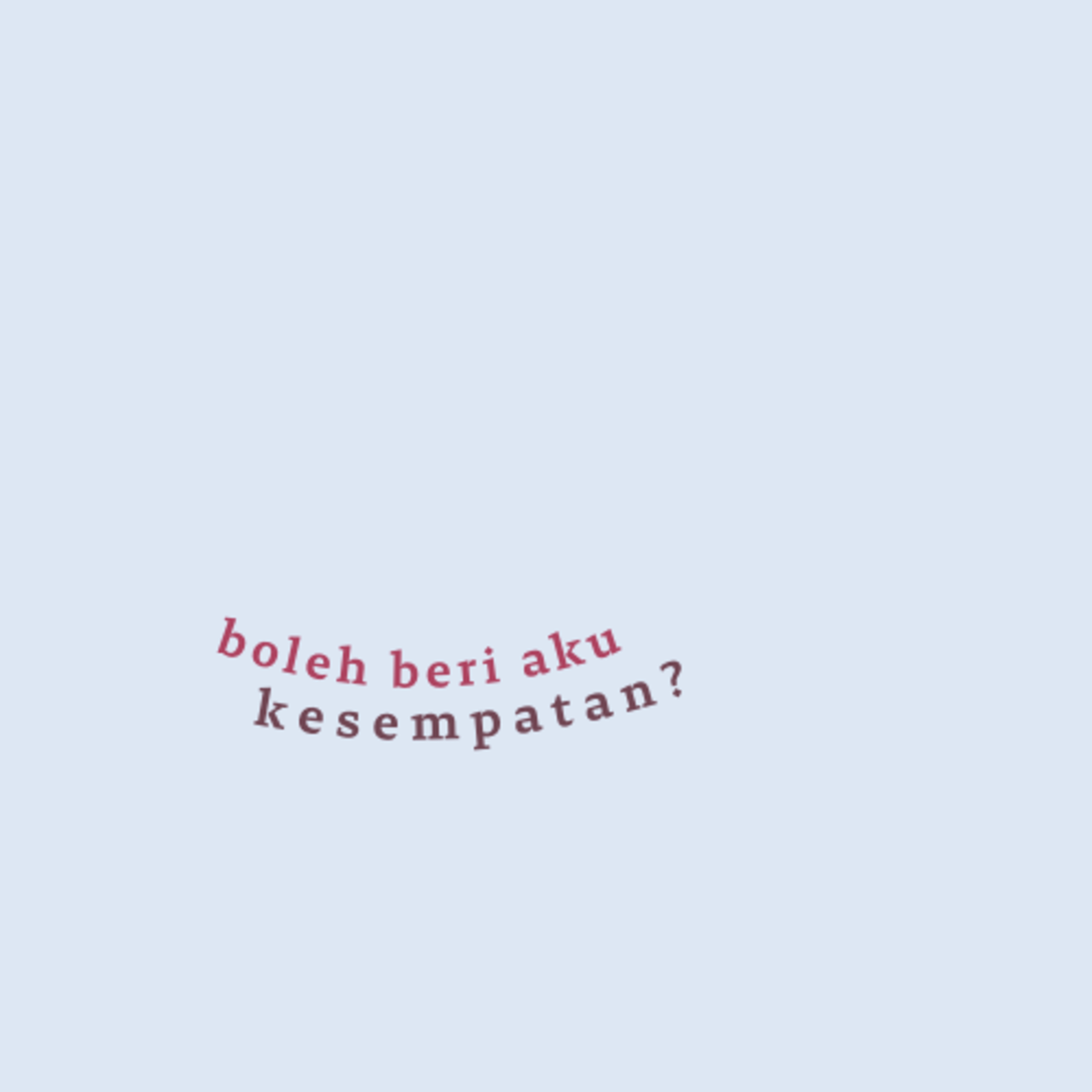 Boleh beri aku kesempatan?