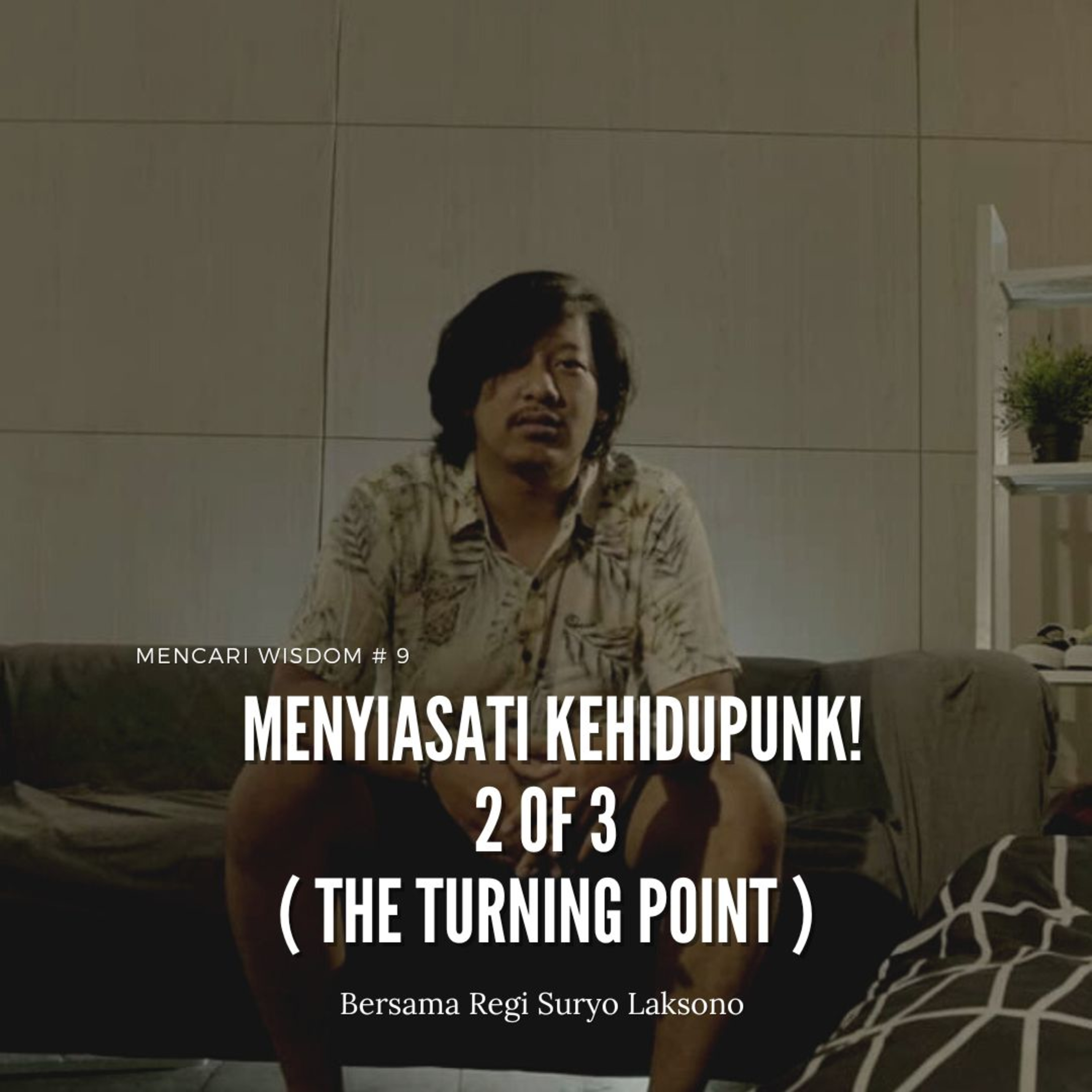 mencari wisdom # 9 : MENYIASATI KEHIDUPUNK! 2 OF 3 ( THE TURNING POINT ) bersama Regi Suryo Laksono