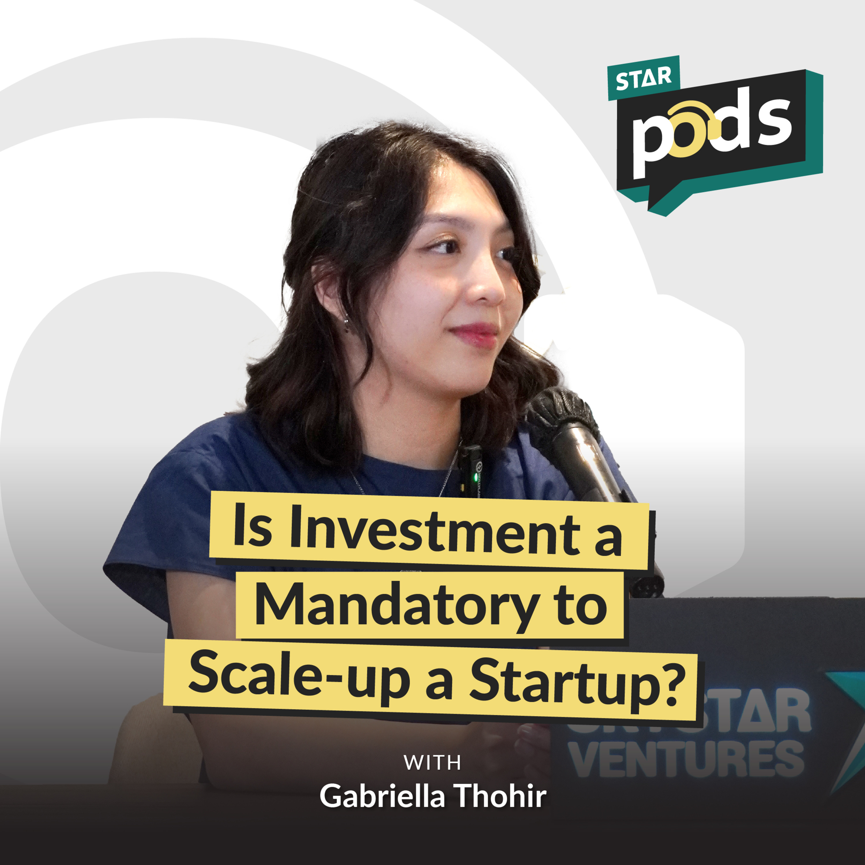 STARPODS #4: Is Investment a Mandatory to Scale-up a Startup? feat. Gabriella Thohir