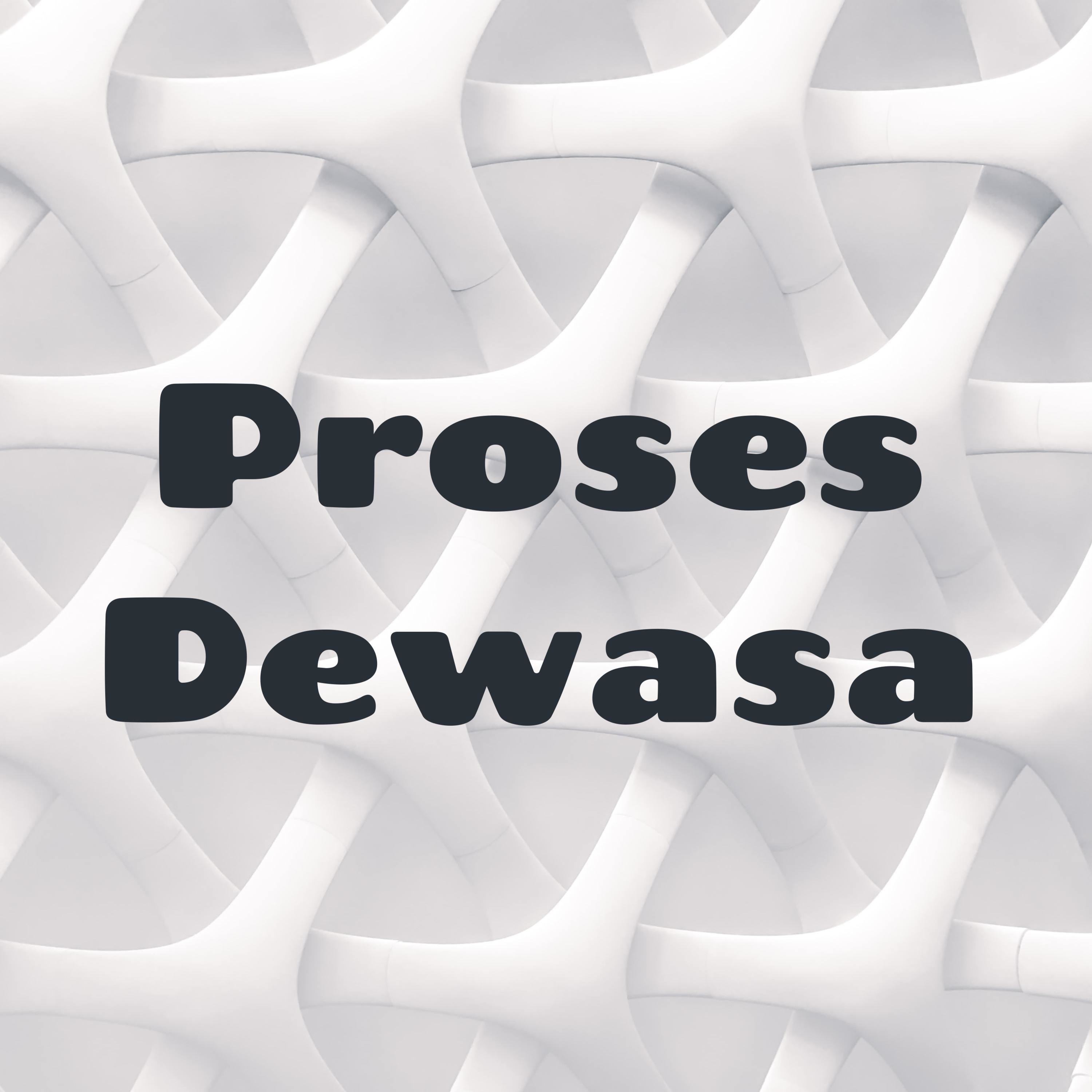 Proses Dewasa