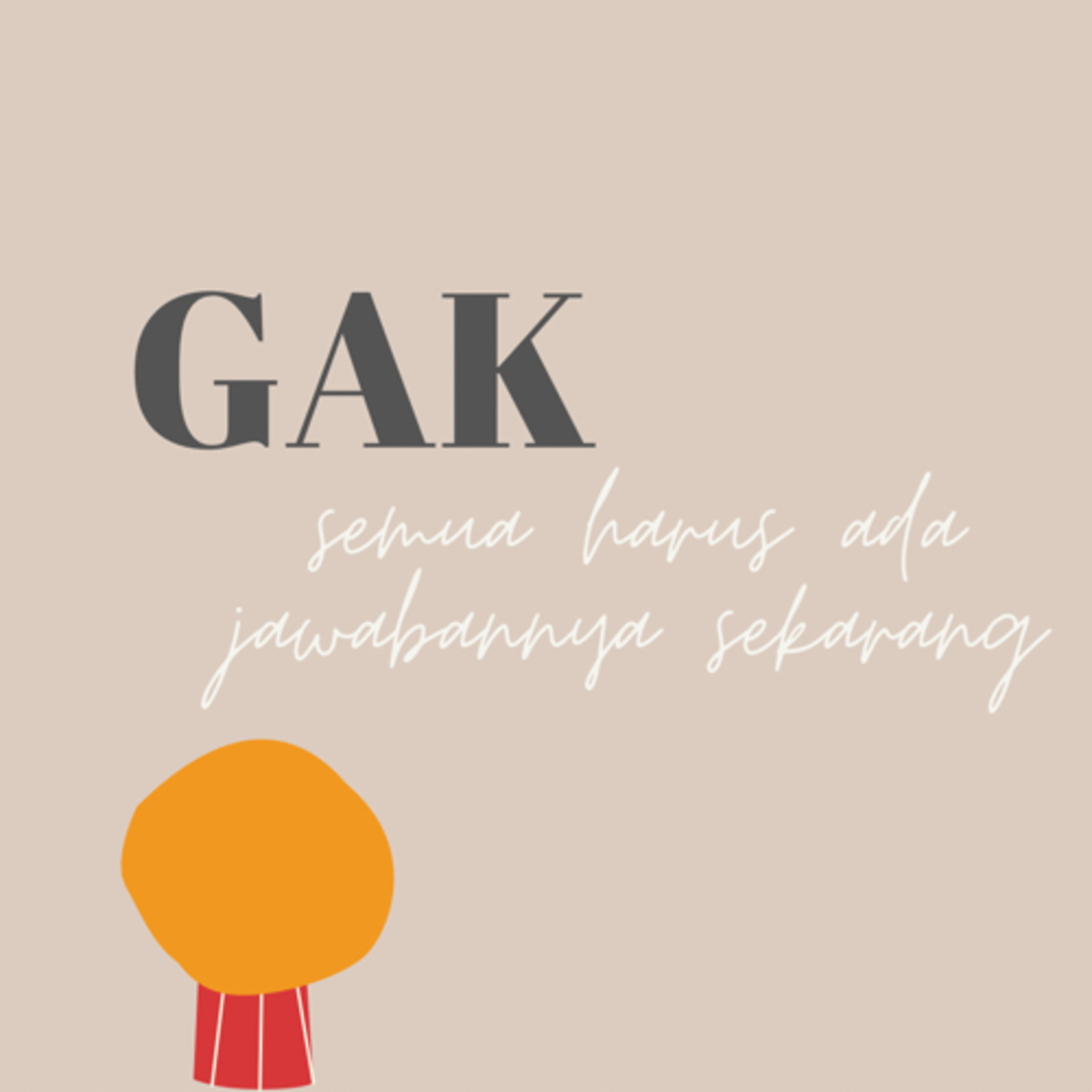 Gak semua harus ada jawabannya sekarang
