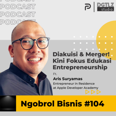 Ep.104 - Diakuisisi & Merger! Kini Fokus ke Edukasi Entrepreneurship w/ Aris Suryamas