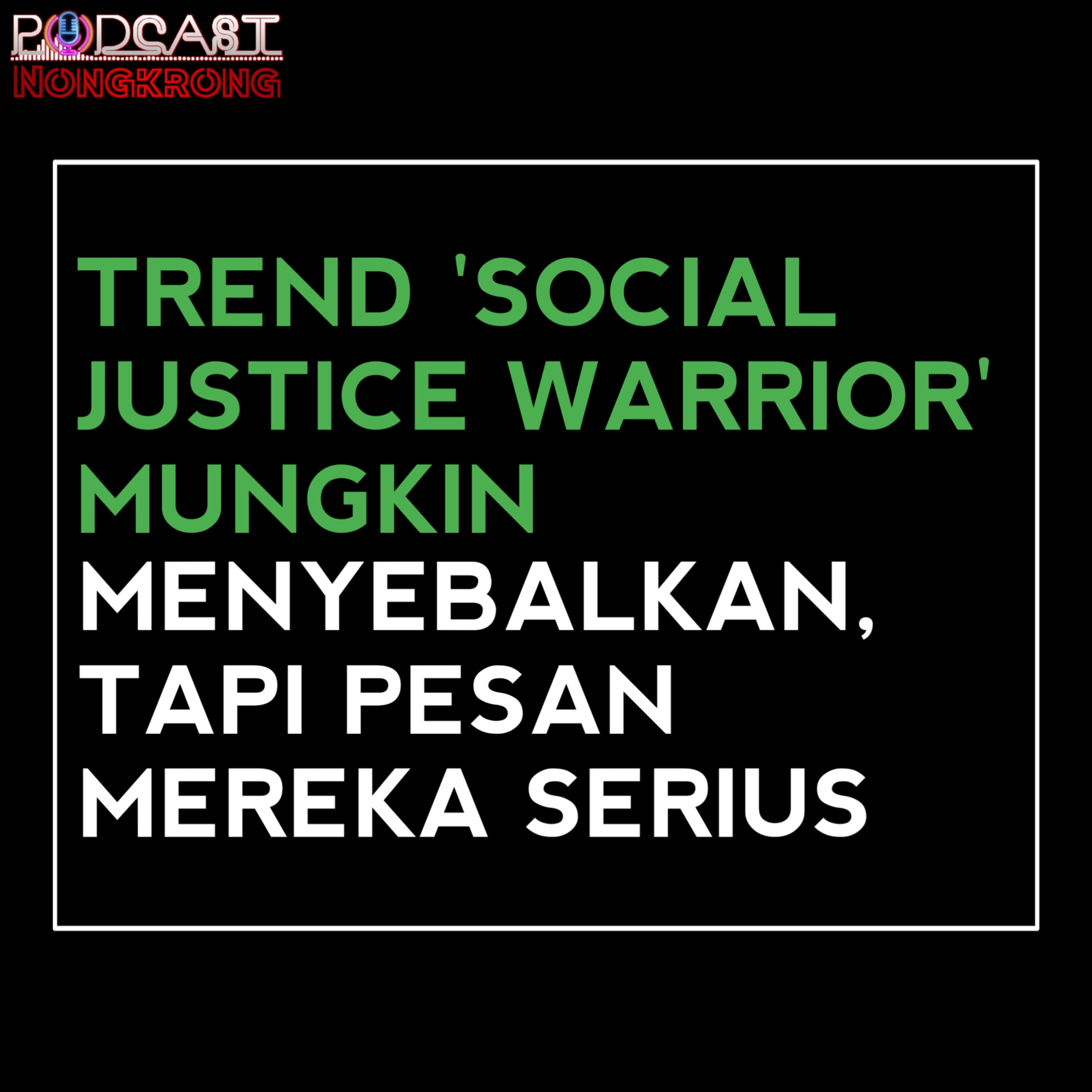 Episode 7 - Trend 'Social Justice Warrior' Mungkin Menyebalkan, Tapi Pesan Mereka Serius