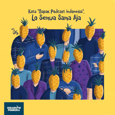 EP 6 - Kata "Bapak Podcast Indonesia", Lo Semua Sama Aja