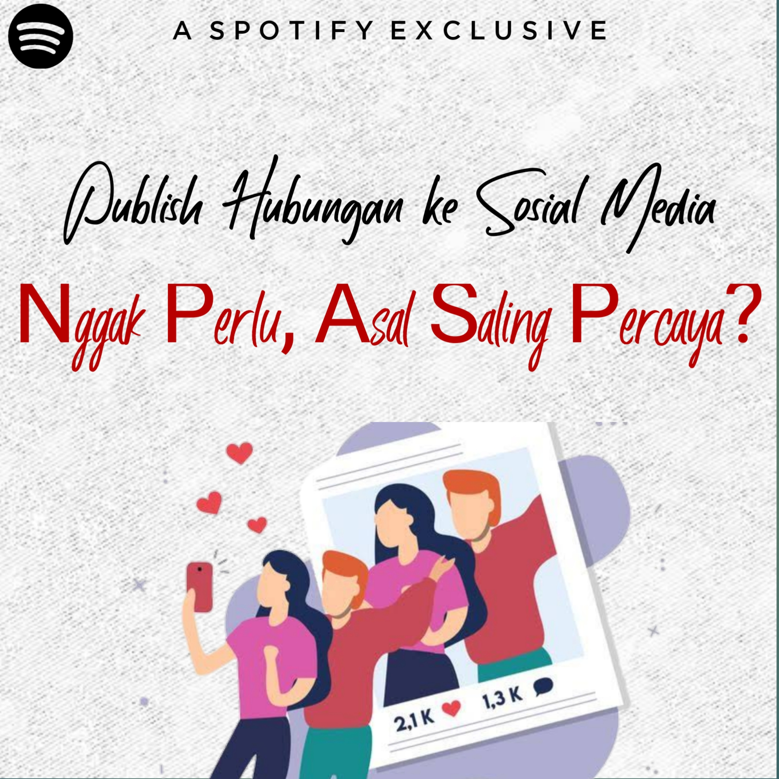 Episode 22 - Publish Hubungan ke Sosial Media Nggak Perlu, Asal Saling Percaya?