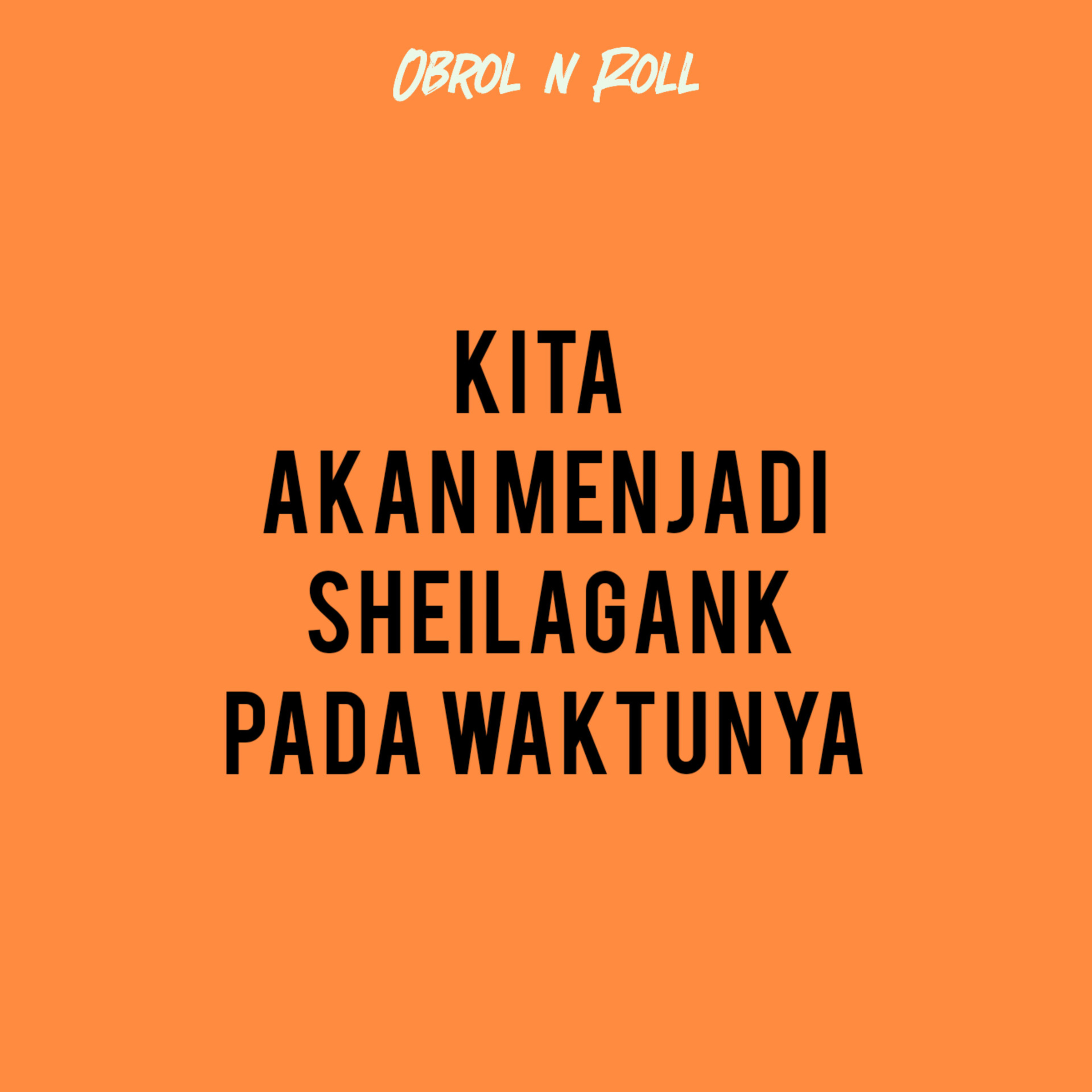 Kita Akan Menjadi Sheilagank Pada Waktunya