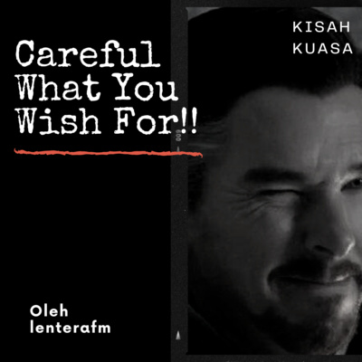 Careful What You Wish For!!