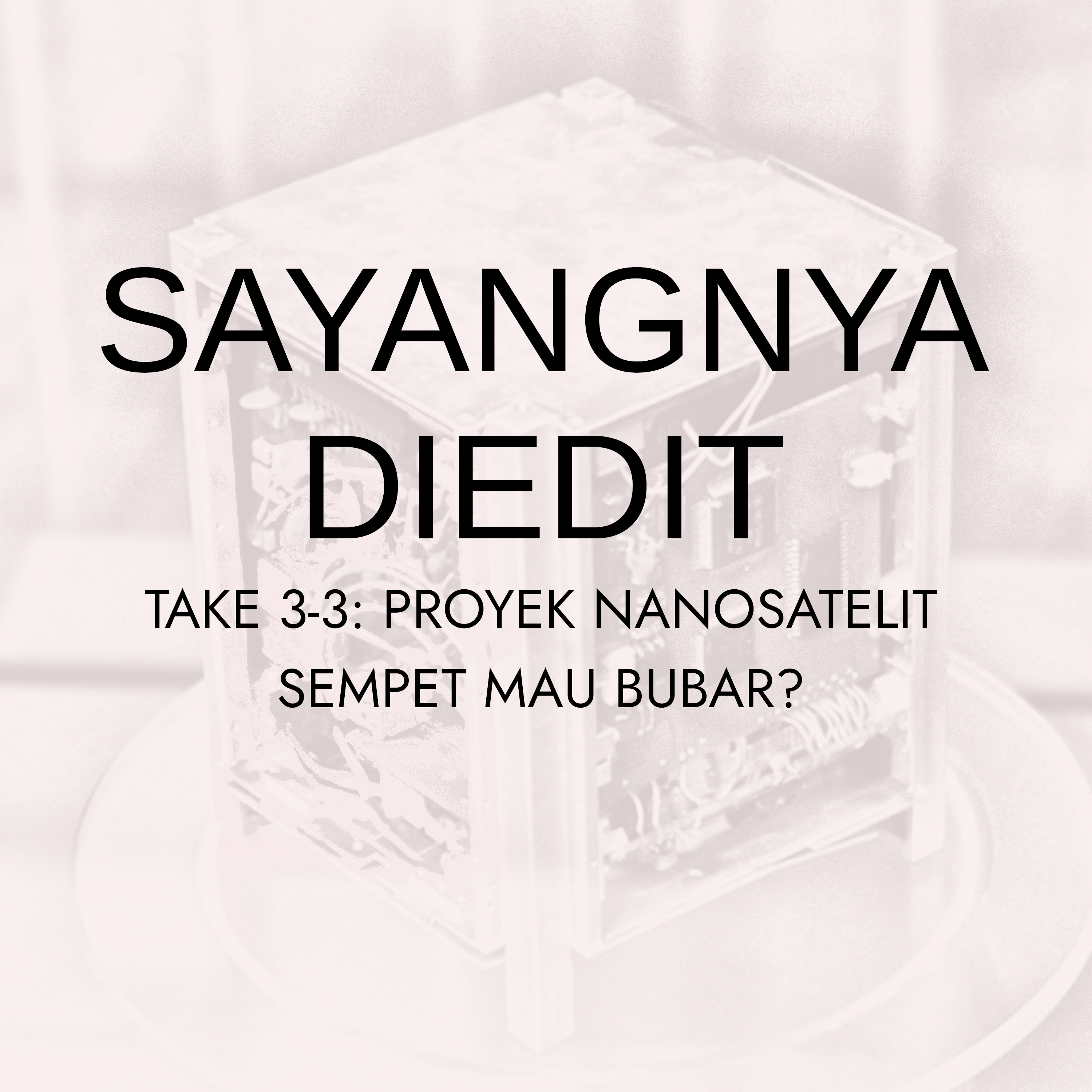 Sayangnya Diedit Take 3-3: Proyek Nanosatelit hampir batal!?