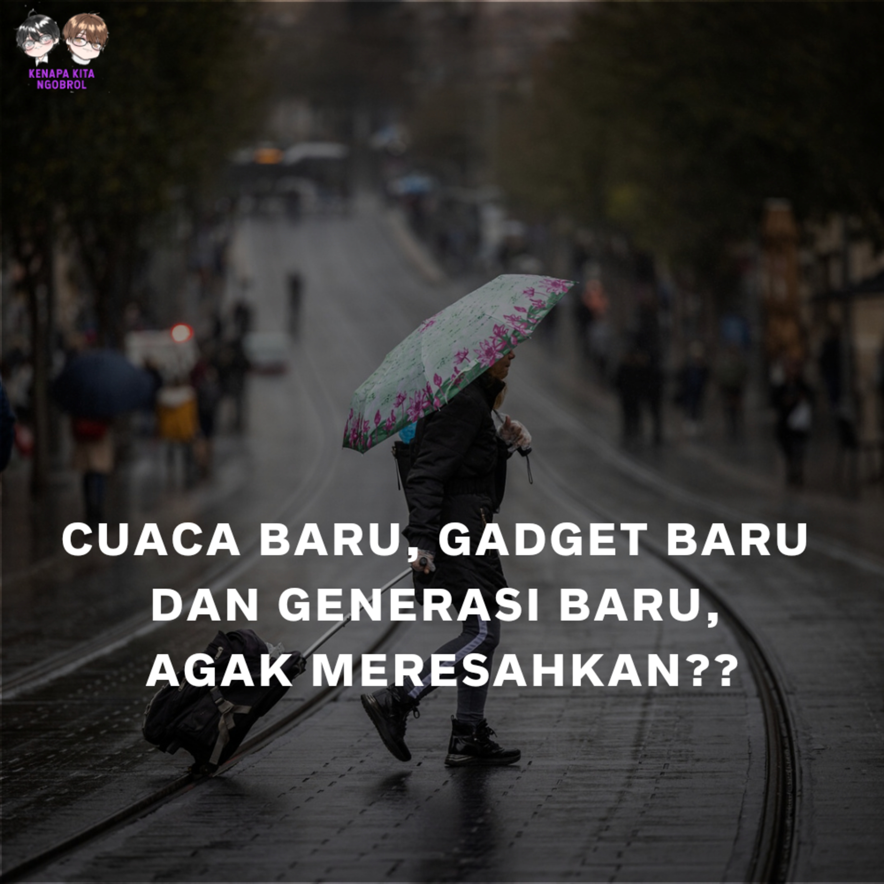 S4: Ep. 5 | Cuaca baru, gadget baru & generasi baru, agak meresahkan??