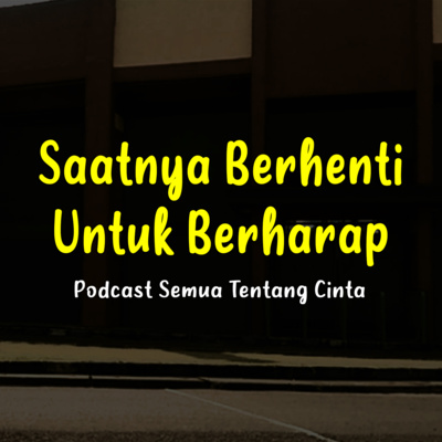 Saatnya Berhenti Untuk Berharap - Podcast Semua Tentang Cinta Eps. 43 (Gilang Gemilang)