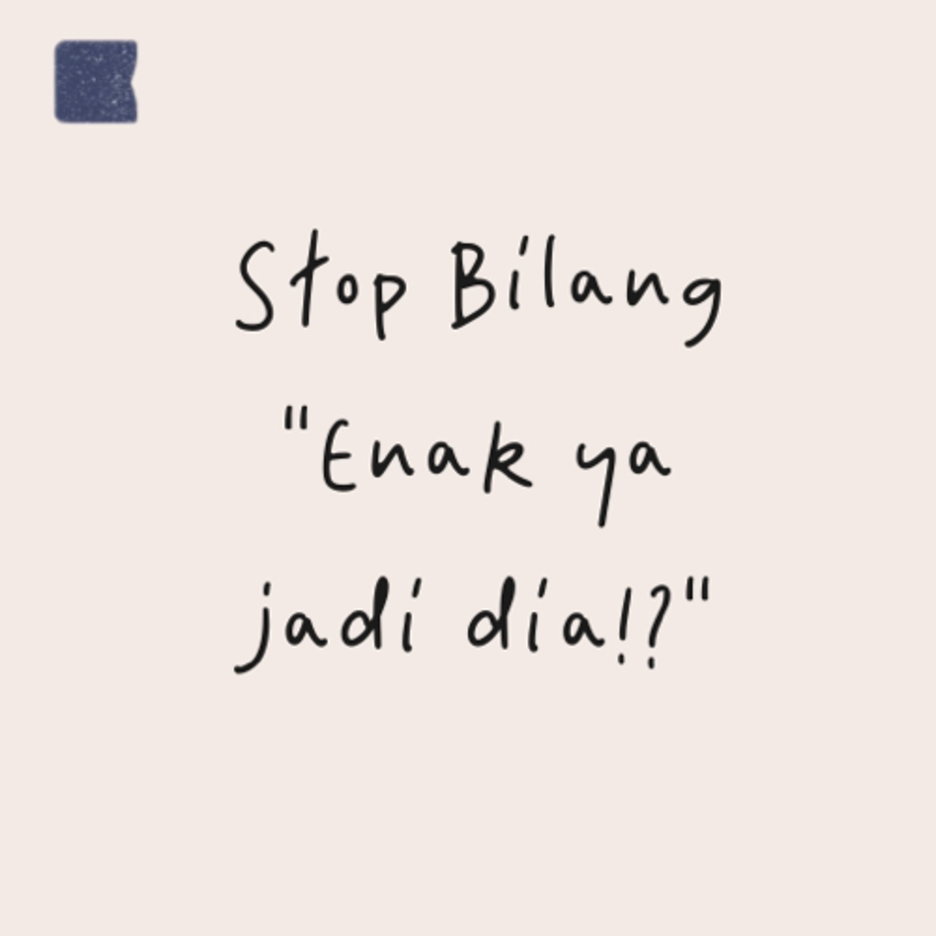 81. Stop Bilang "Enak ya jadi dia!?"