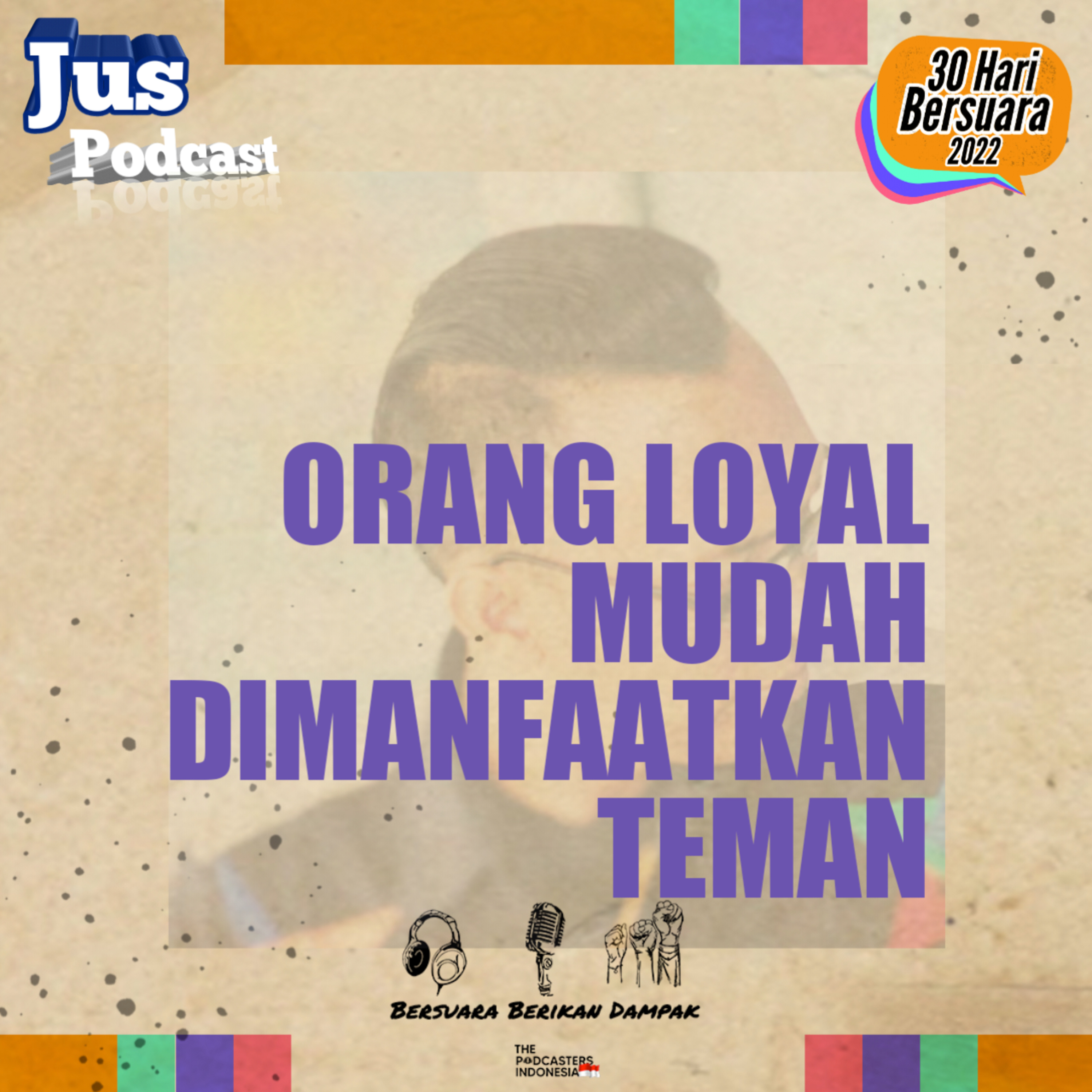 ORANG LOYAL MUDAH DIMANFAATKAN TEMAN | Eps 15 #30haribersuara2022