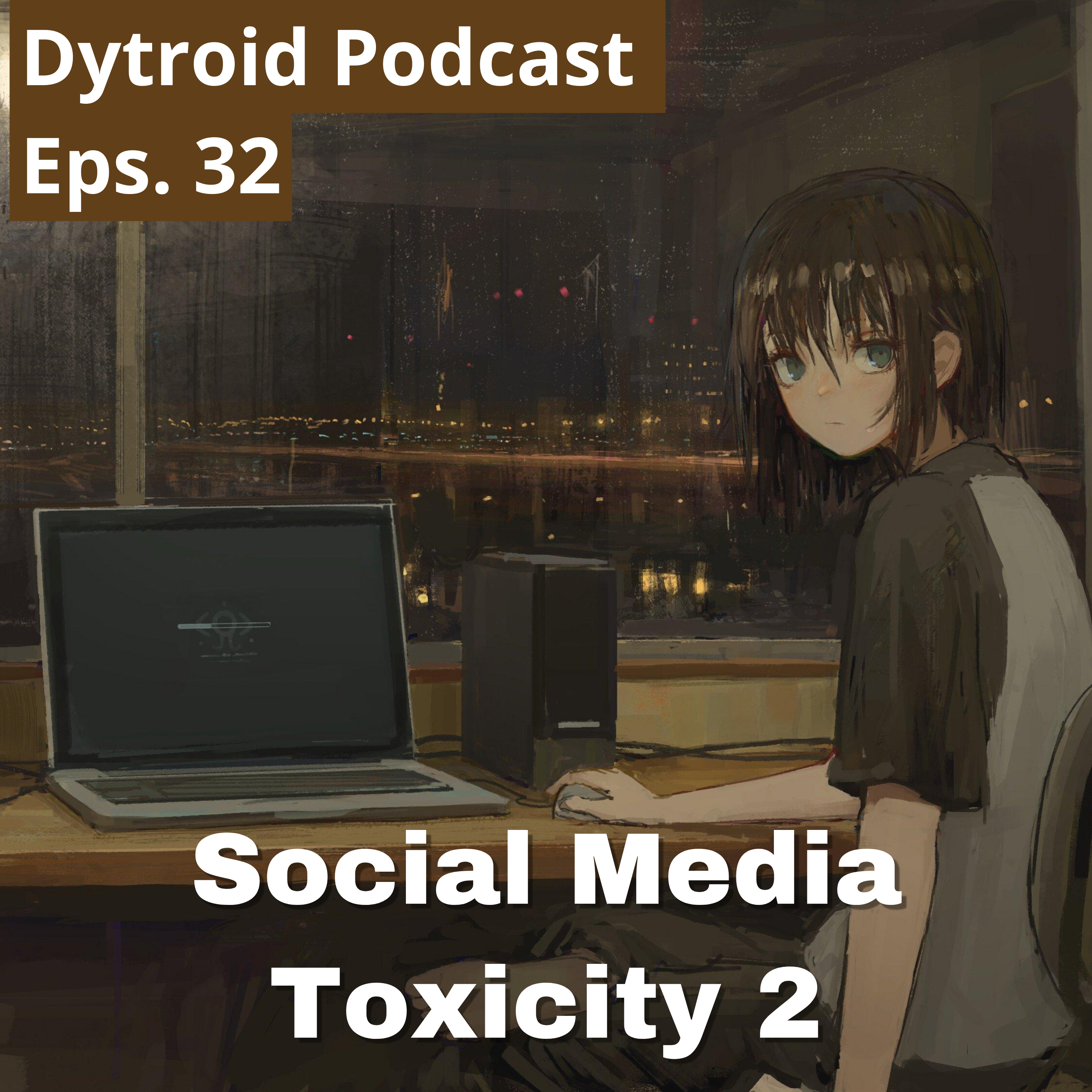 Social Media Toxicity part 2 | Dytroid Podcast Eps. 32