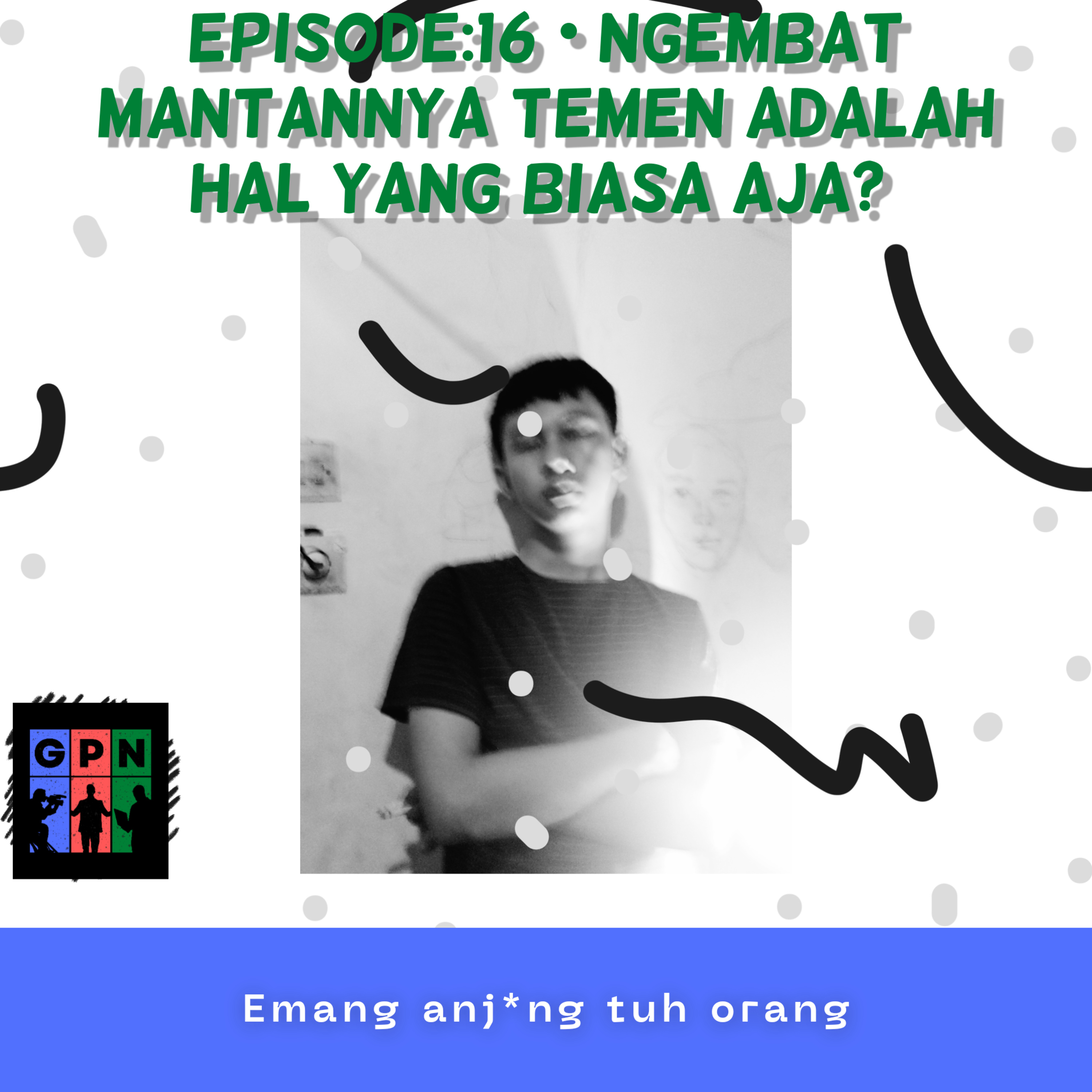 Eps:16 • Ngembat Mantannya Temen Adalah Hal Yang Biasa Aja? 