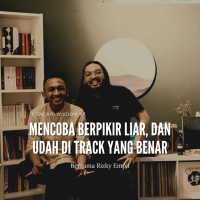 mencari wisdom #7 : Mencoba berpikir liar, dan udah di track yang bener Ft. Rizki Empii