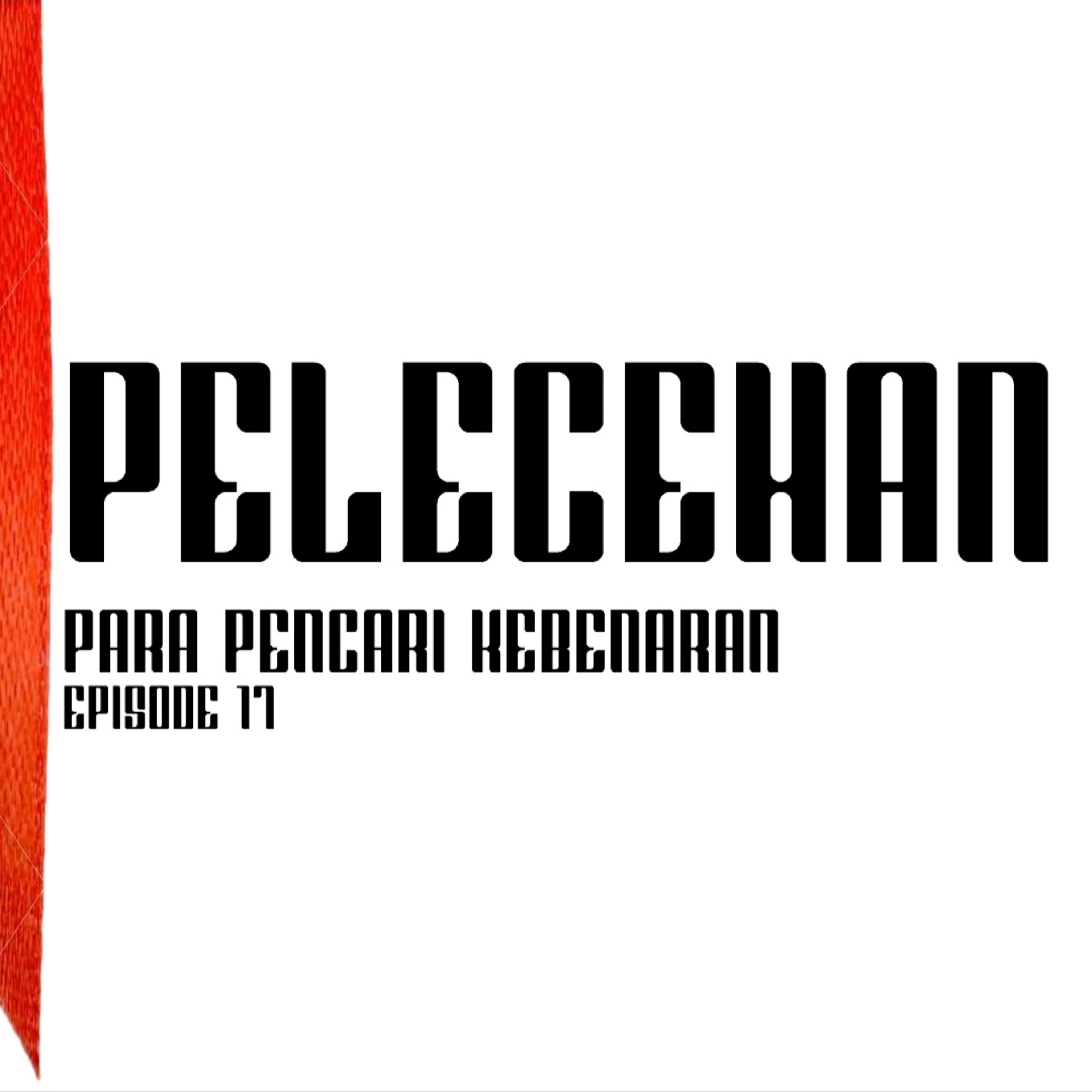 PELECEHAN - PARA PENCARI KEBENARAN EP.17
