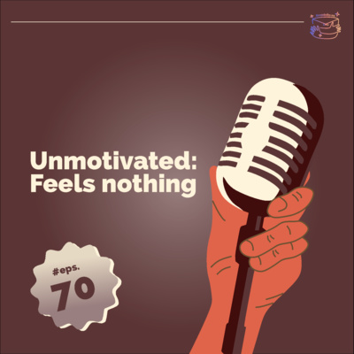 #70 Unmotivated: Feels Nothing