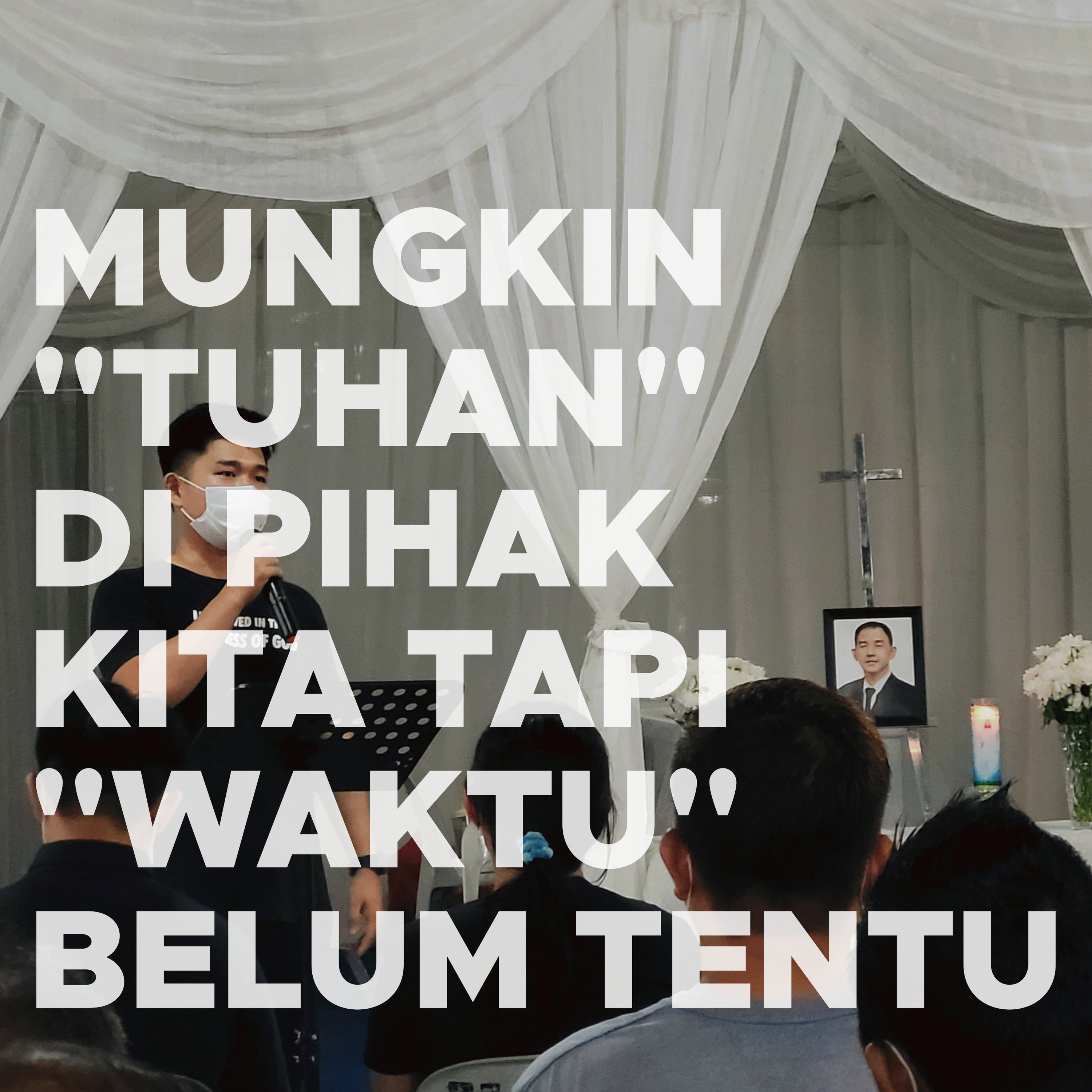 MUNGKIN
"TUHAN"
DI PIHAK
KITA TAPI
"WAKTU"
BELUM TENTU