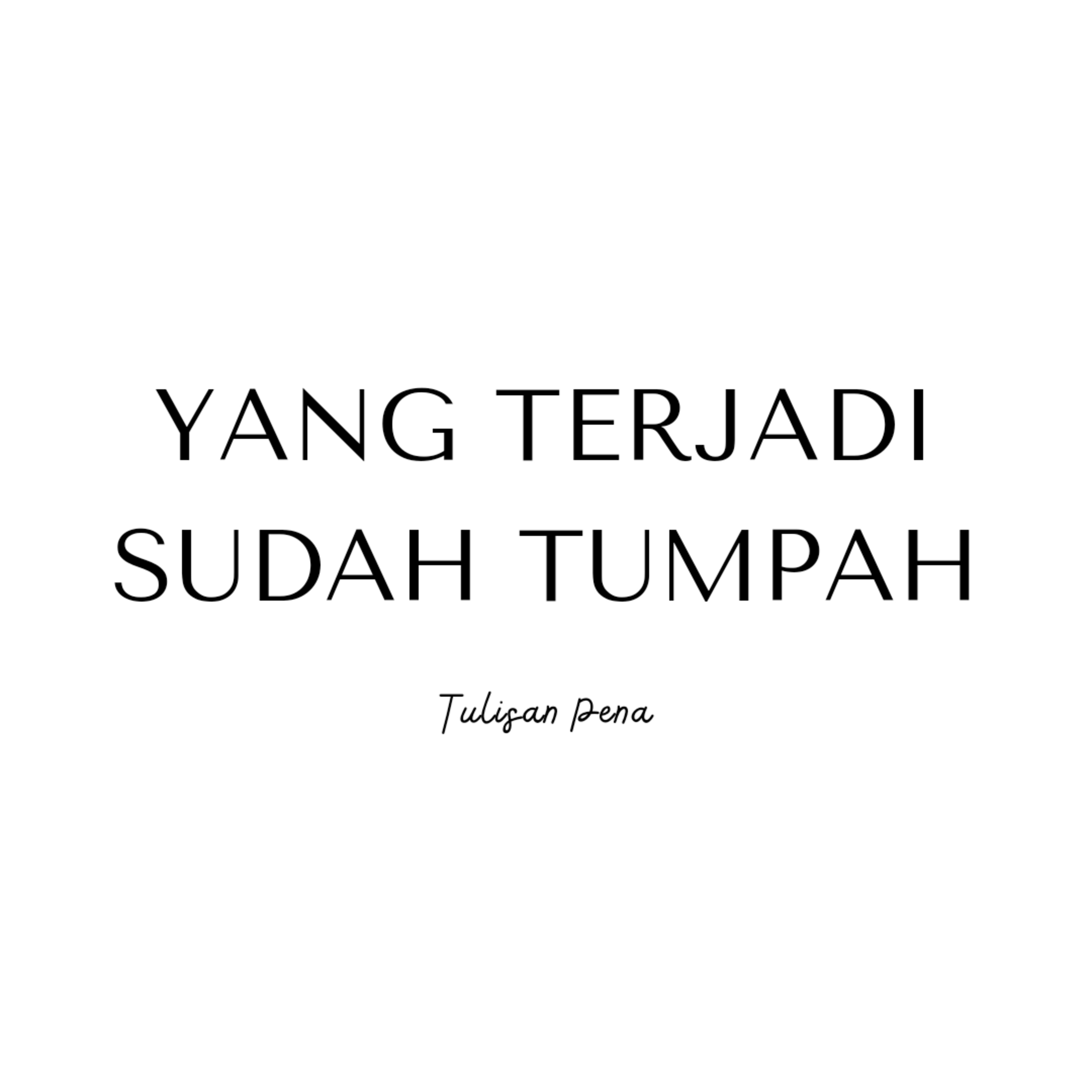 YANG TERJADI SUDAH TUMPAH - TULISAN PENA (MUSIKALISASI PUISI)