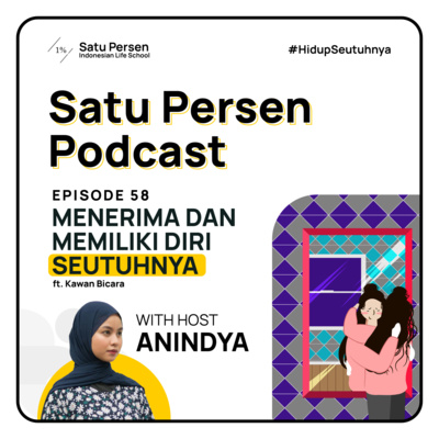 #58 - Menerima dan Memiliki Diri Seutuhnya || Satu Persen Podcast x Kawan Bicara